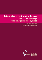 Opieka długoterminowa w Polsce:
ocena stanu obecnego oraz rozwiązania na przyszłość